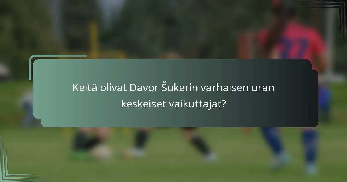 Keitä olivat Davor Šukerin varhaisen uran keskeiset vaikuttajat?