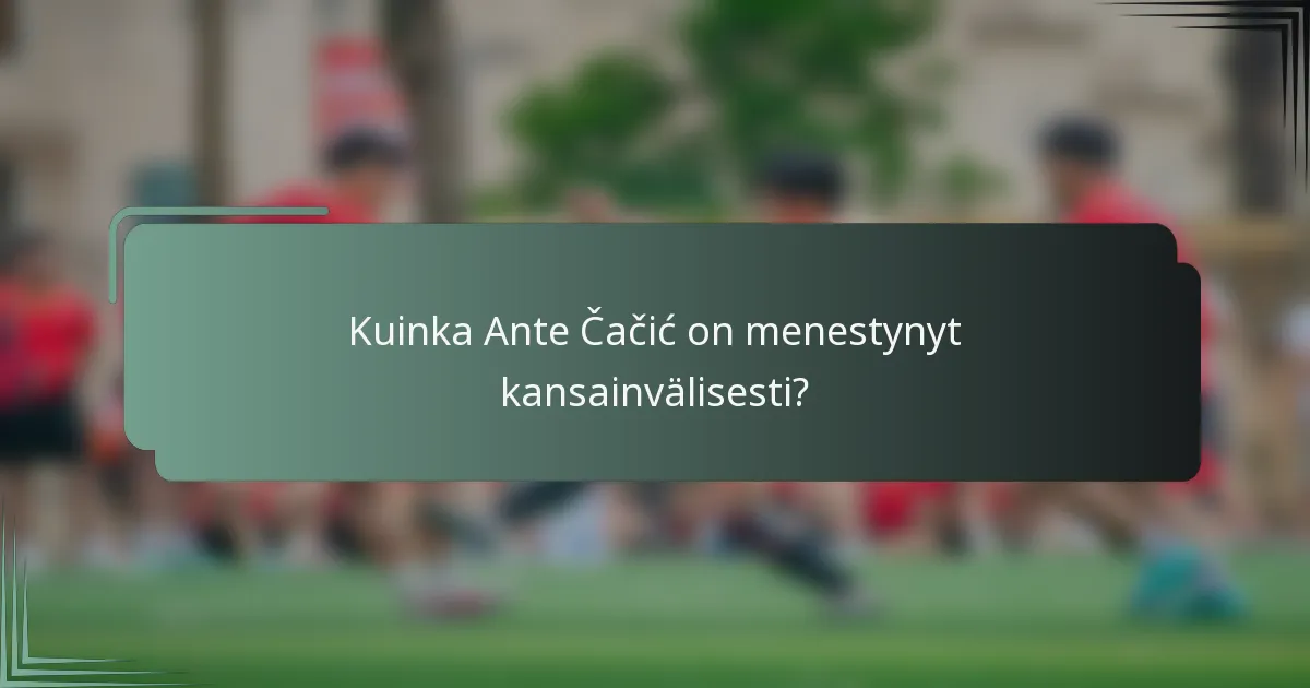Kuinka Ante Čačić on menestynyt kansainvälisesti?
