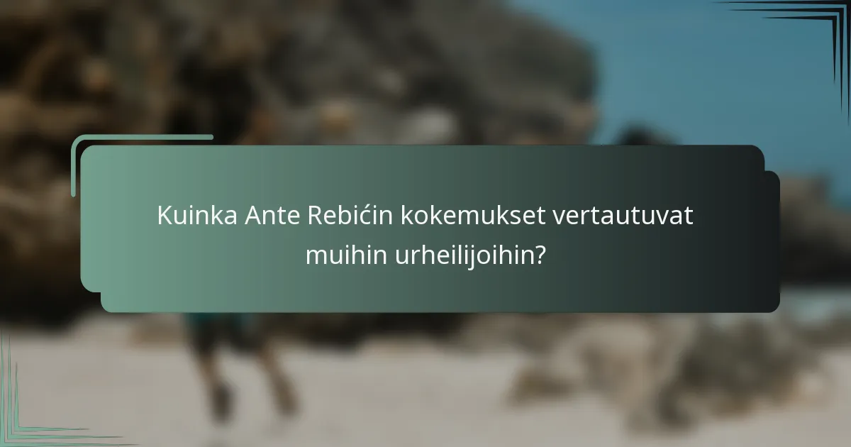 Kuinka Ante Rebićin kokemukset vertautuvat muihin urheilijoihin?