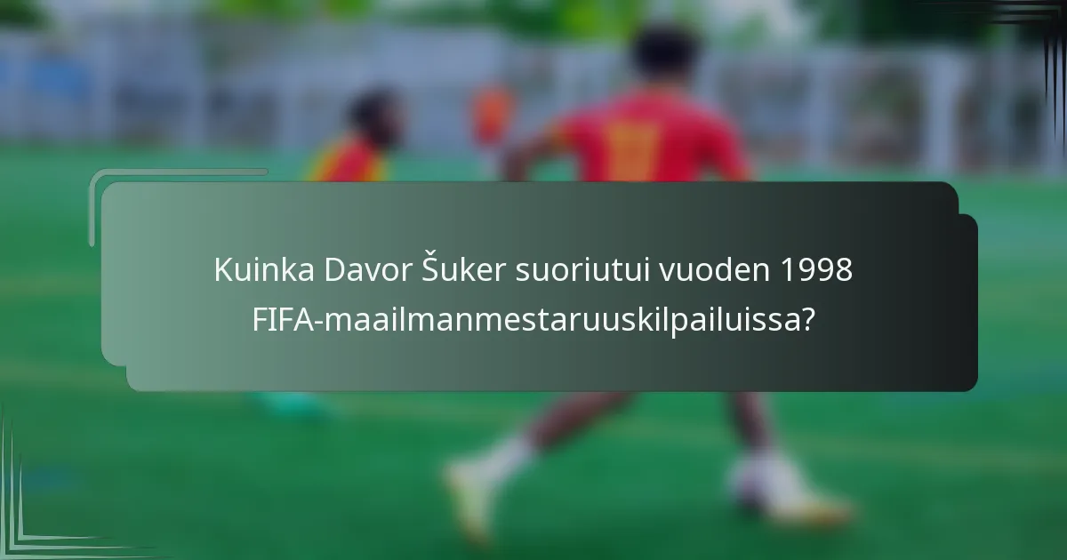 Kuinka Davor Šuker suoriutui vuoden 1998 FIFA-maailmanmestaruuskilpailuissa?
