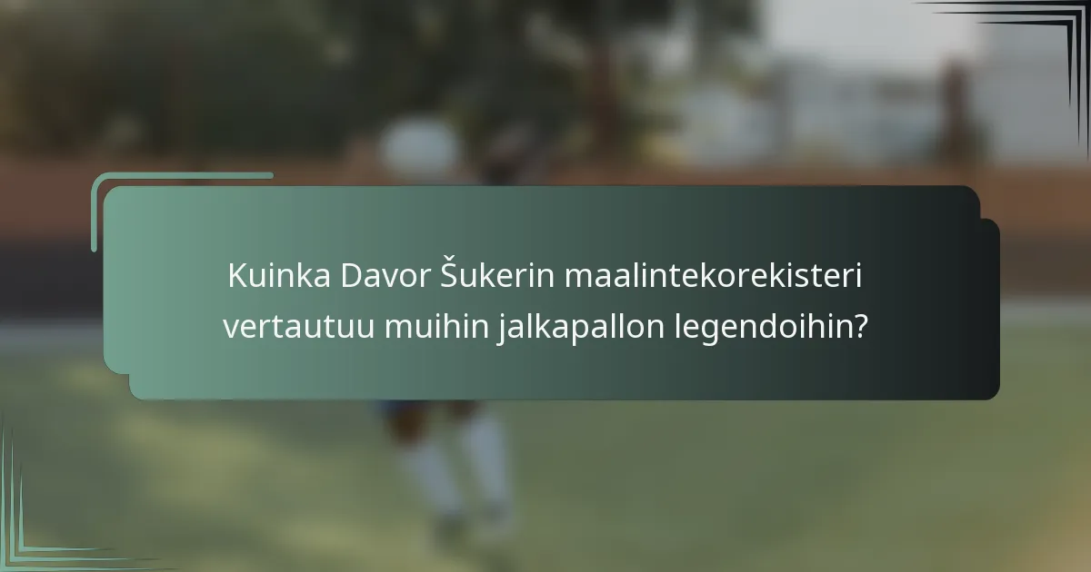 Kuinka Davor Šukerin maalintekorekisteri vertautuu muihin jalkapallon legendoihin?