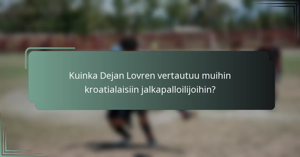 Kuinka Dejan Lovren vertautuu muihin kroatialaisiin jalkapalloilijoihin?