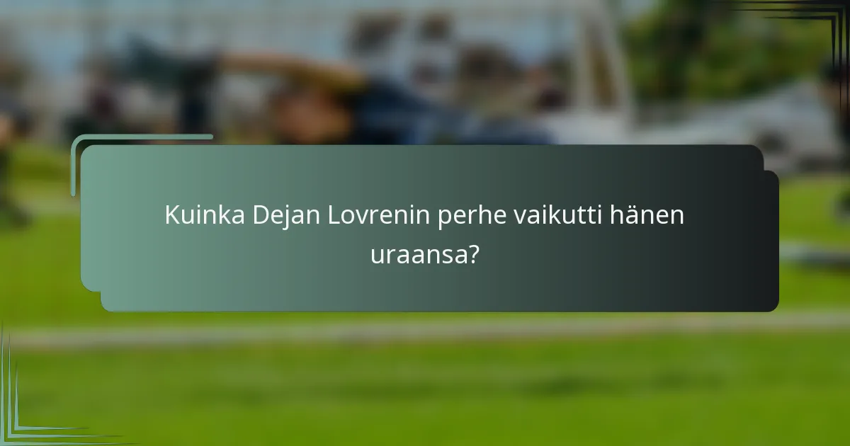 Kuinka Dejan Lovrenin perhe vaikutti hänen uraansa?