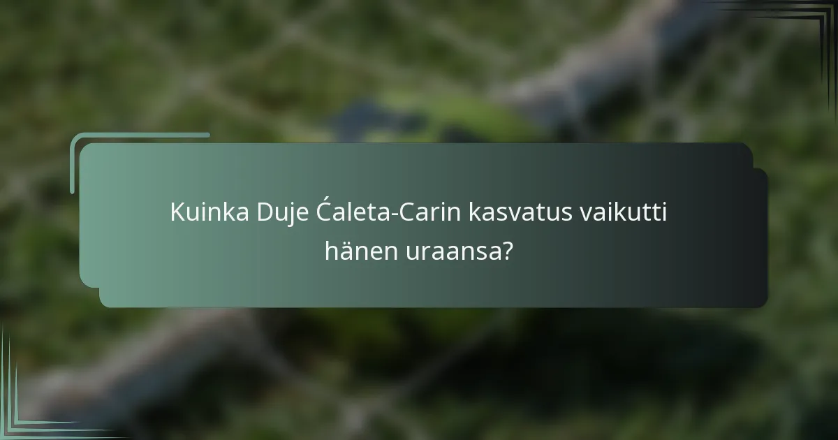 Kuinka Duje Ćaleta-Carin kasvatus vaikutti hänen uraansa?