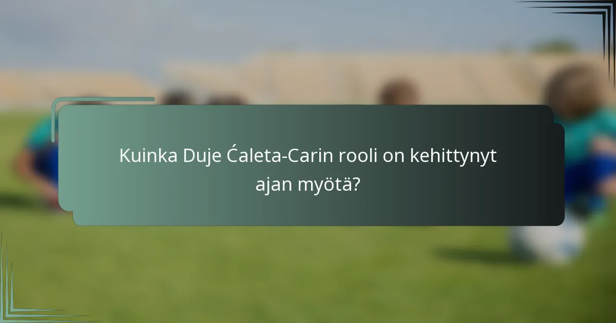 Kuinka Duje Ćaleta-Carin rooli on kehittynyt ajan myötä?