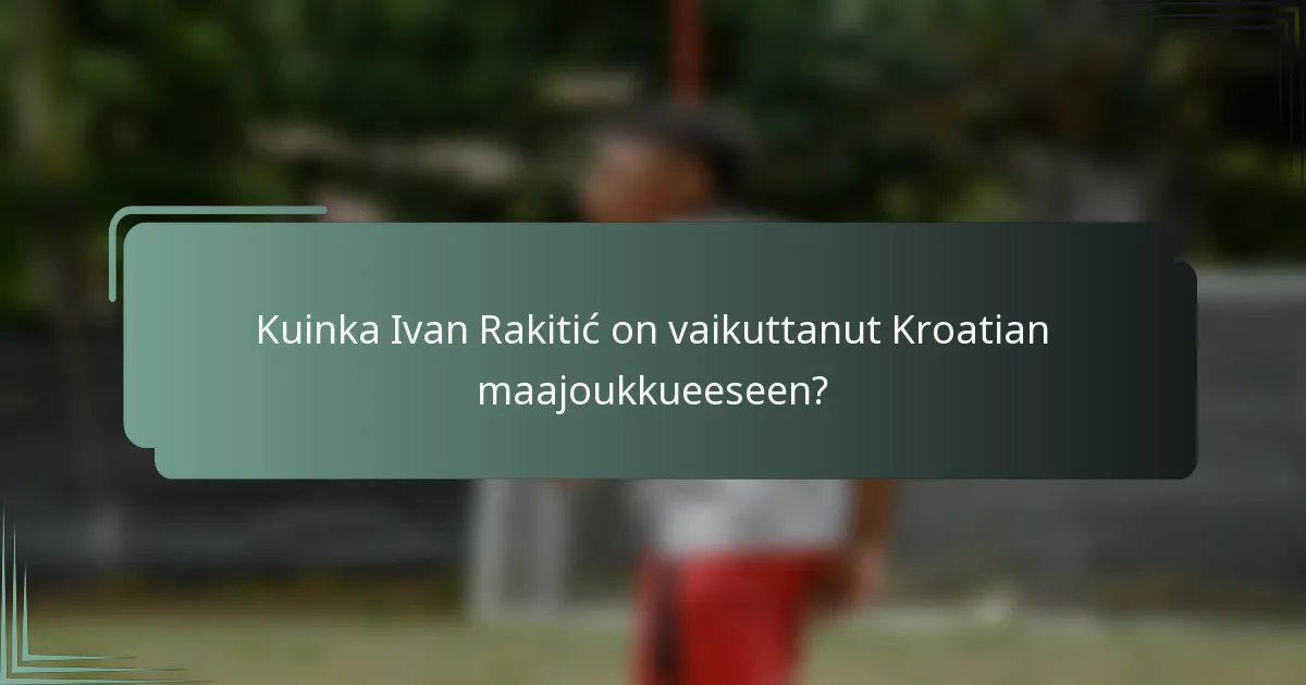 Kuinka Ivan Rakitić on vaikuttanut Kroatian maajoukkueeseen?