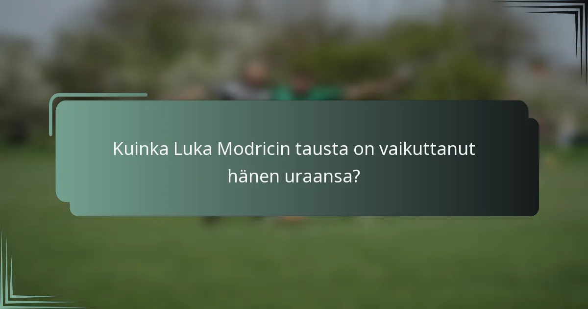 Kuinka Luka Modricin tausta on vaikuttanut hänen uraansa?