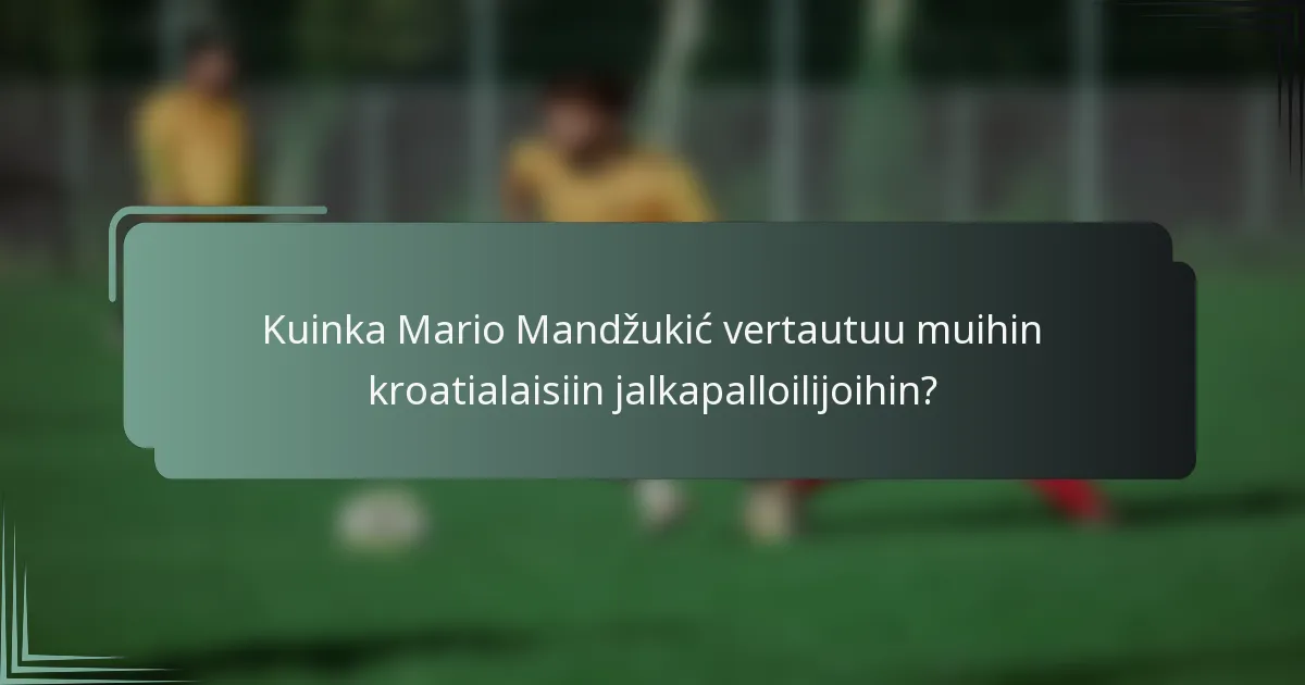 Kuinka Mario Mandžukić vertautuu muihin kroatialaisiin jalkapalloilijoihin?