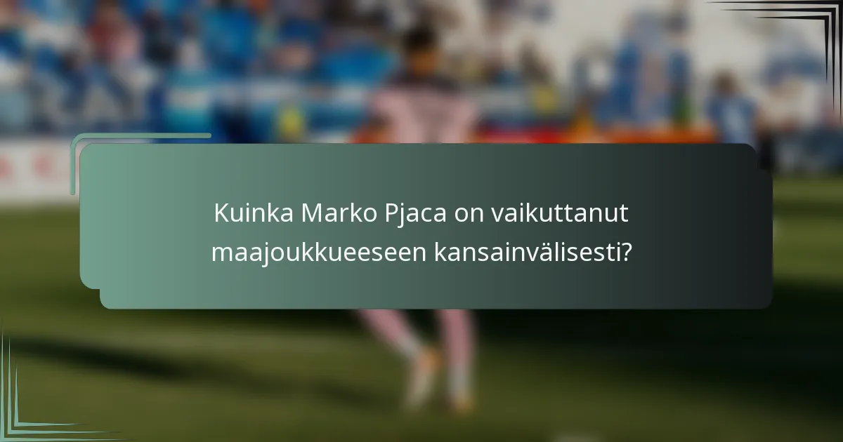 Kuinka Marko Pjaca on vaikuttanut maajoukkueeseen kansainvälisesti?