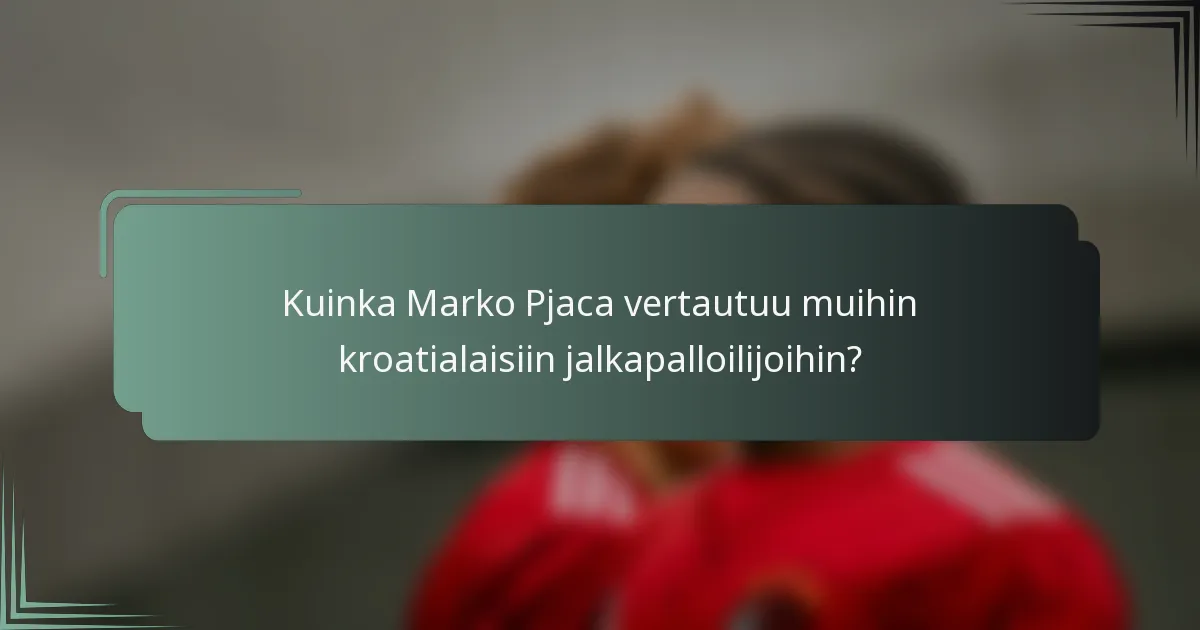 Kuinka Marko Pjaca vertautuu muihin kroatialaisiin jalkapalloilijoihin?
