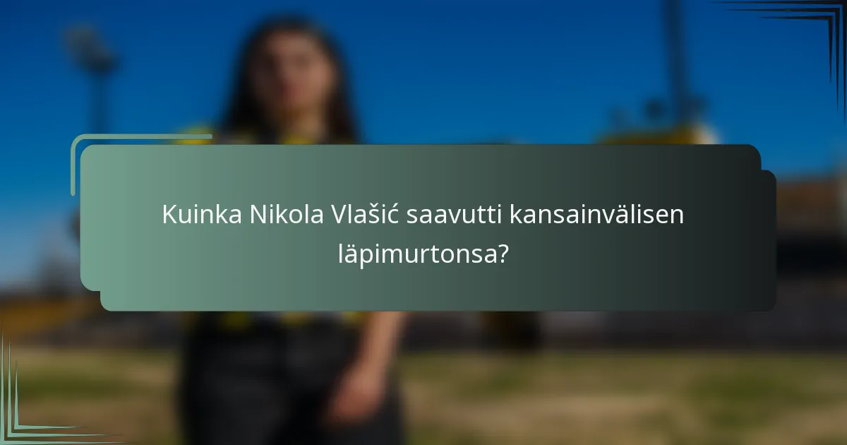 Kuinka Nikola Vlašić saavutti kansainvälisen läpimurtonsa?