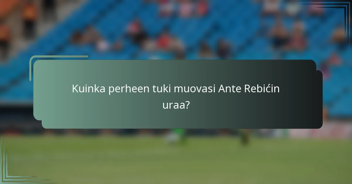 Kuinka perheen tuki muovasi Ante Rebićin uraa?