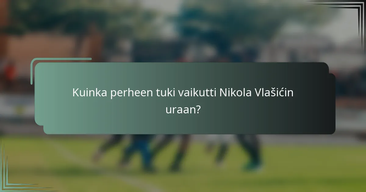Kuinka perheen tuki vaikutti Nikola Vlašićin uraan?