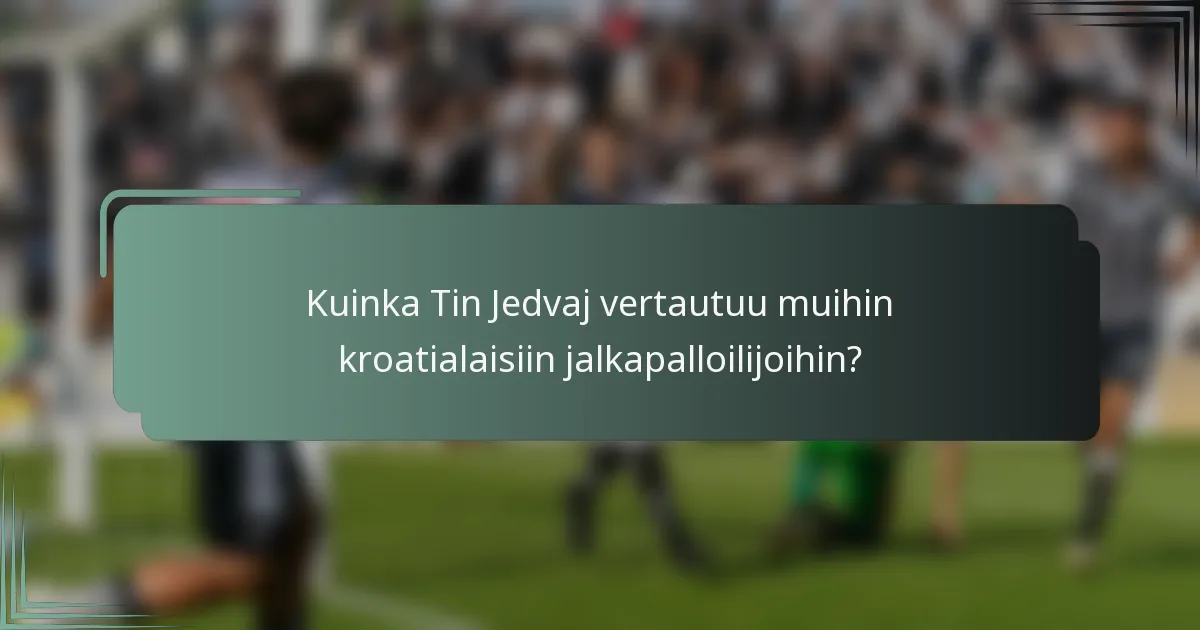 Kuinka Tin Jedvaj vertautuu muihin kroatialaisiin jalkapalloilijoihin?