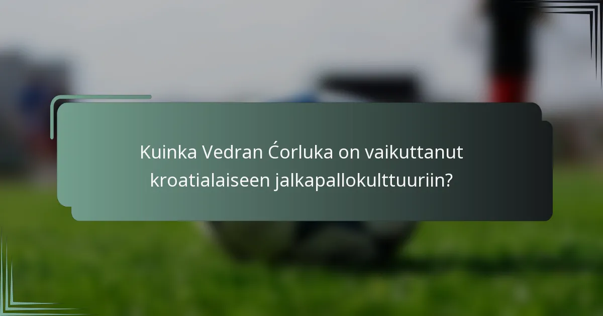 Kuinka Vedran Ćorluka on vaikuttanut kroatialaiseen jalkapallokulttuuriin?