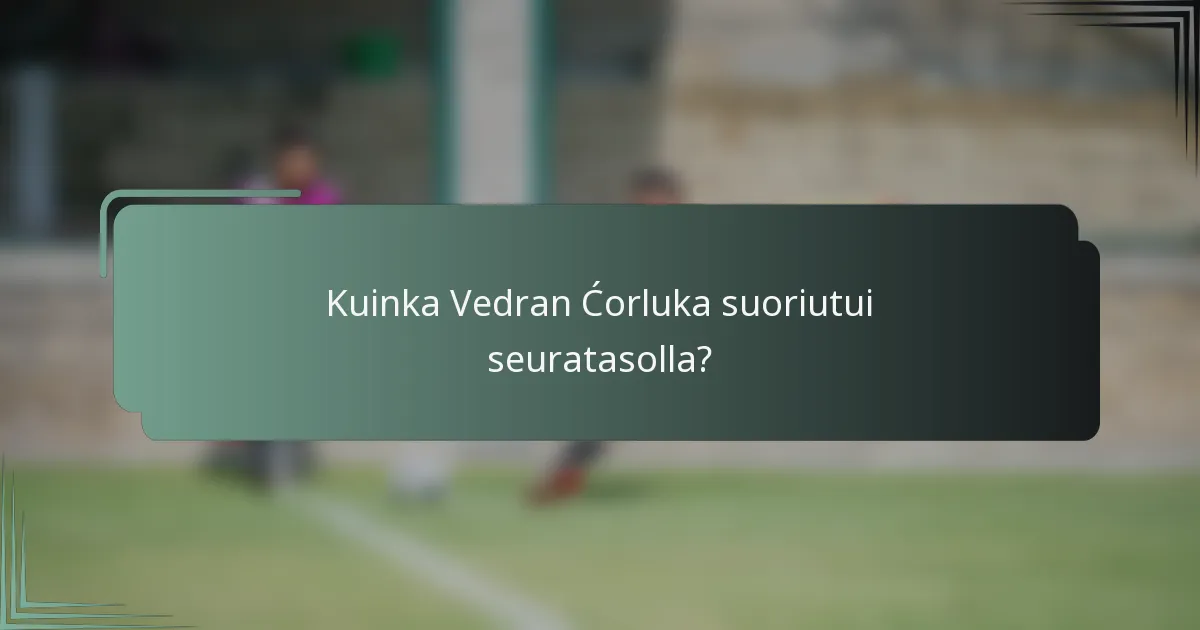Kuinka Vedran Ćorluka suoriutui seuratasolla?