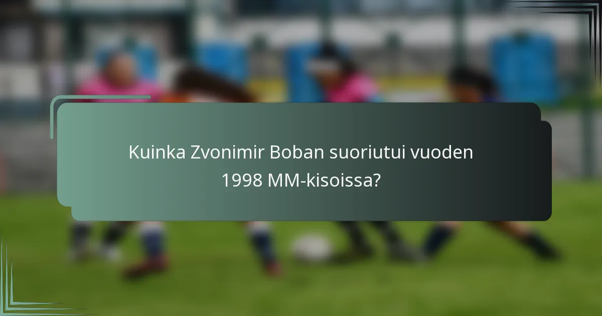 Kuinka Zvonimir Boban suoriutui vuoden 1998 MM-kisoissa?
