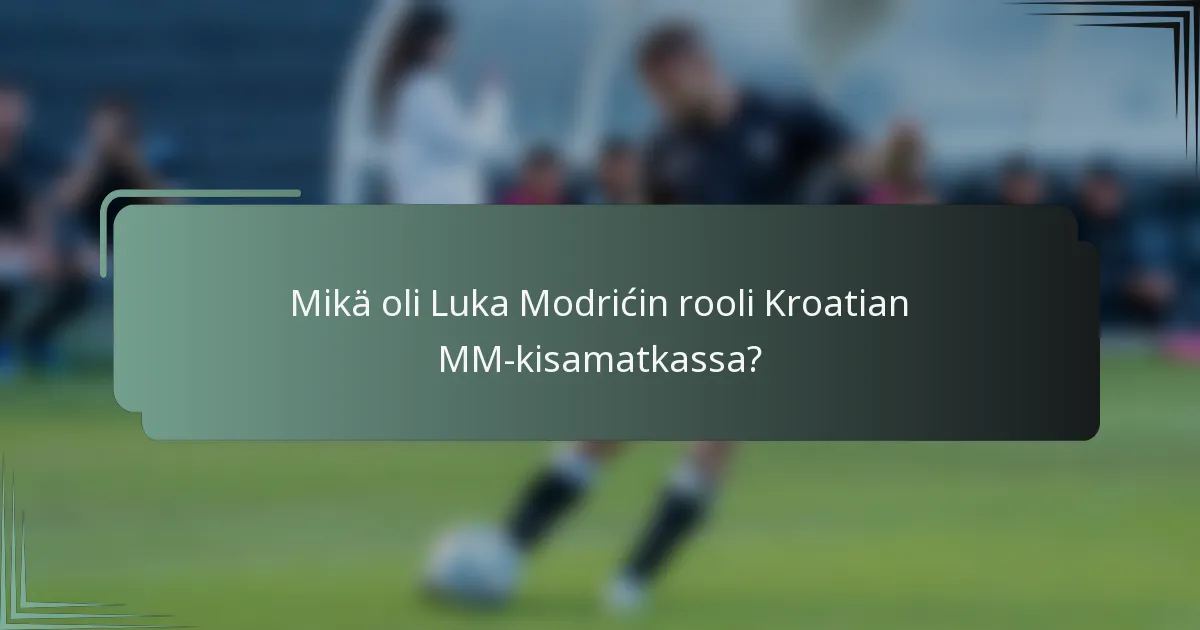 Mikä oli Luka Modrićin rooli Kroatian MM-kisamatkassa?