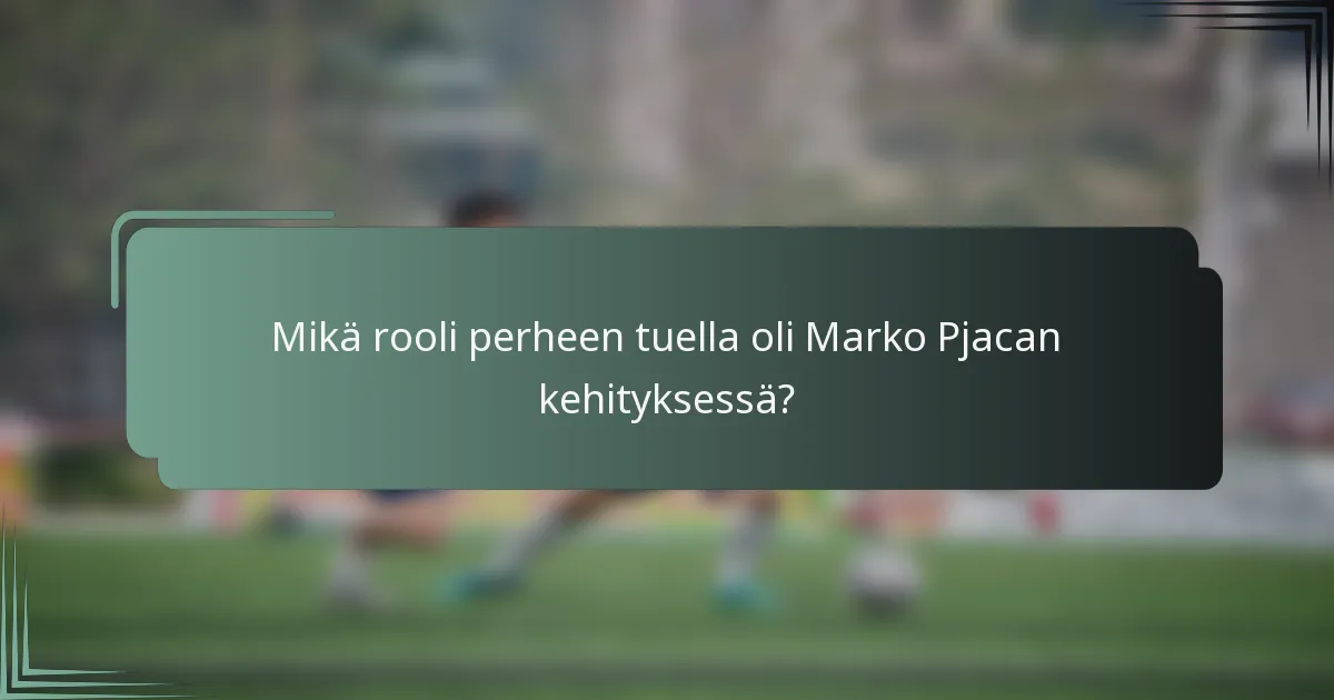 Mikä rooli perheen tuella oli Marko Pjacan kehityksessä?