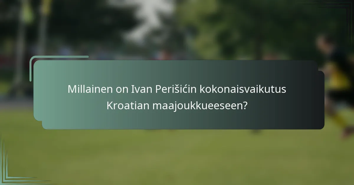 Millainen on Ivan Perišićin kokonaisvaikutus Kroatian maajoukkueeseen?