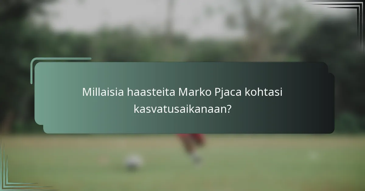 Millaisia haasteita Marko Pjaca kohtasi kasvatusaikanaan?