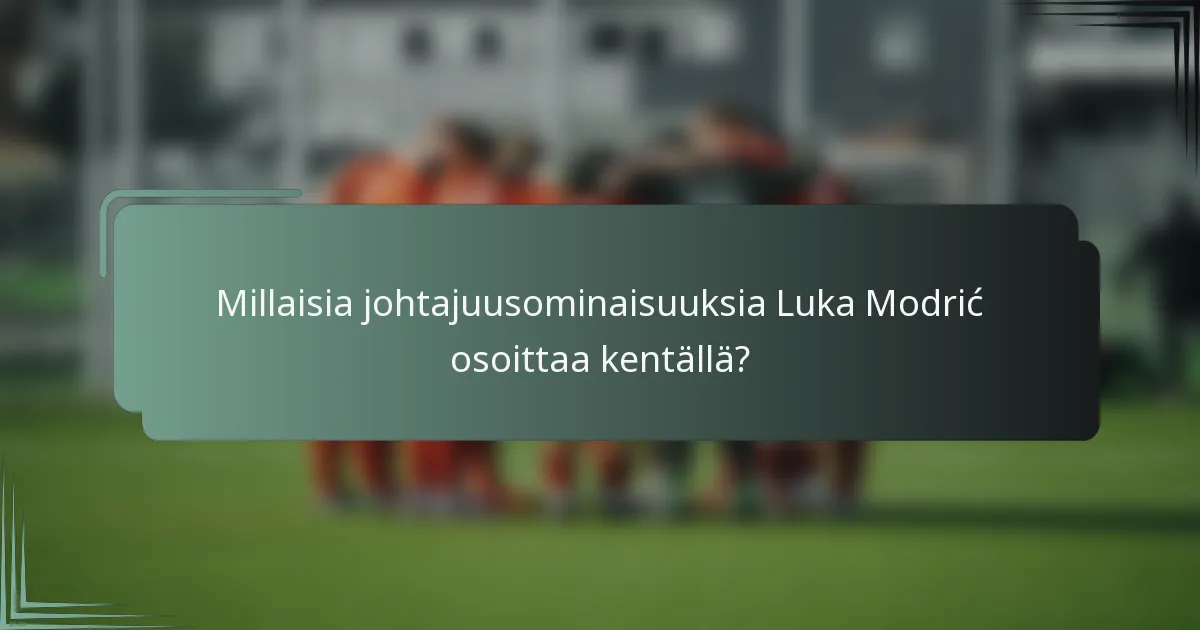Millaisia johtajuusominaisuuksia Luka Modrić osoittaa kentällä?