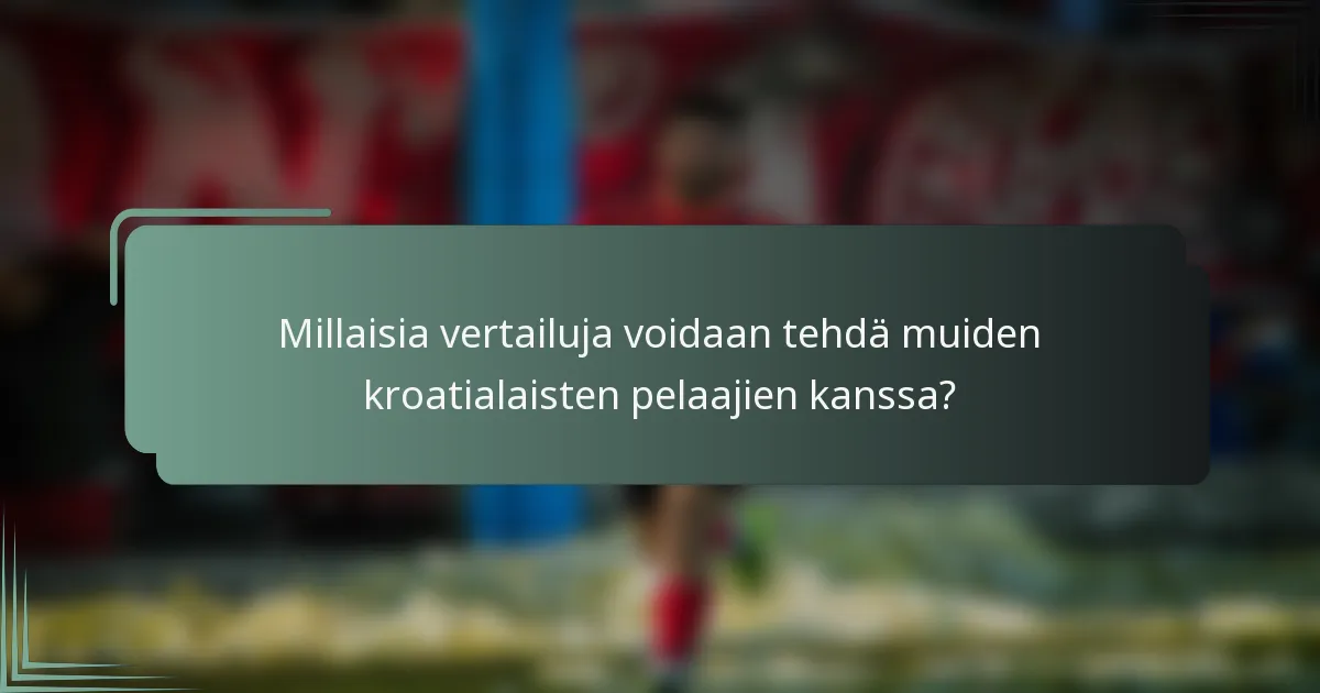 Millaisia vertailuja voidaan tehdä muiden kroatialaisten pelaajien kanssa?