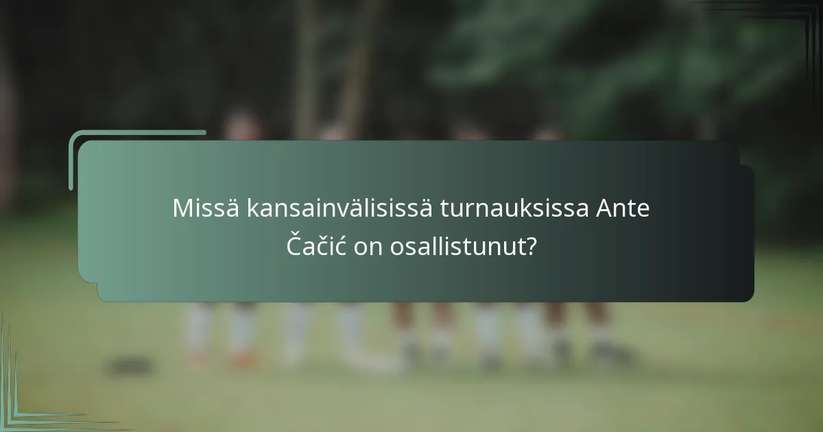 Missä kansainvälisissä turnauksissa Ante Čačić on osallistunut?