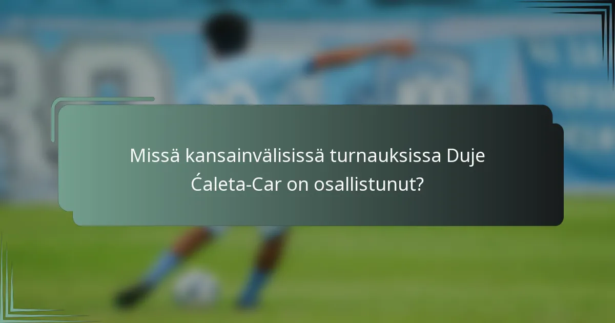 Missä kansainvälisissä turnauksissa Duje Ćaleta-Car on osallistunut?