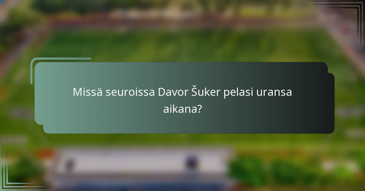 Missä seuroissa Davor Šuker pelasi uransa aikana?