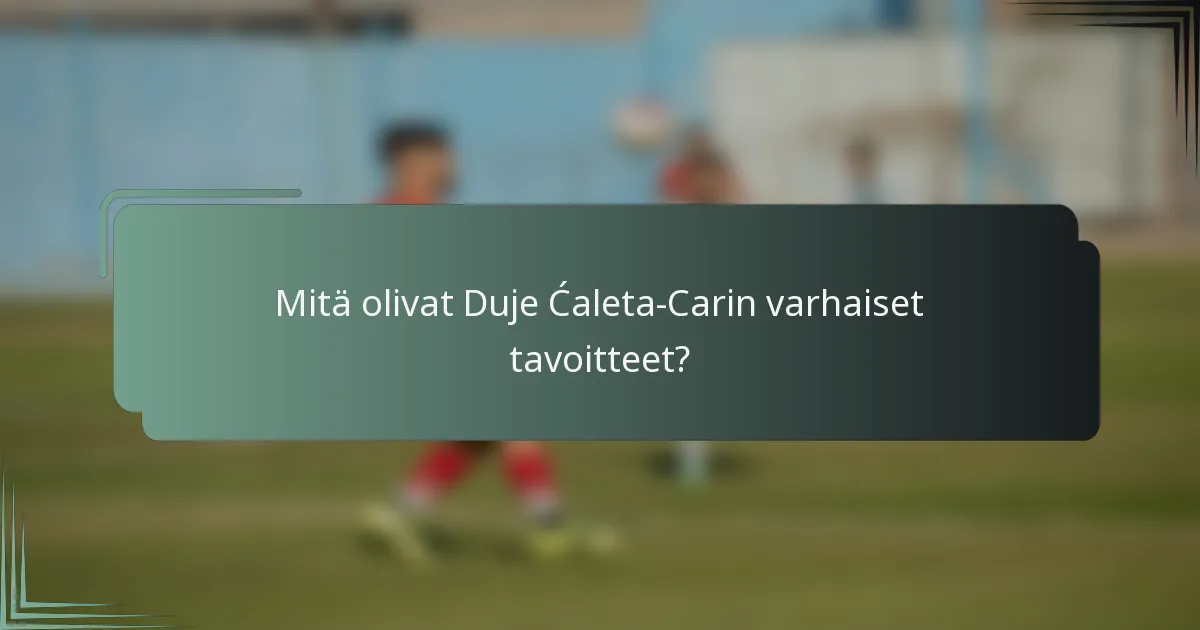 Mitä olivat Duje Ćaleta-Carin varhaiset tavoitteet?