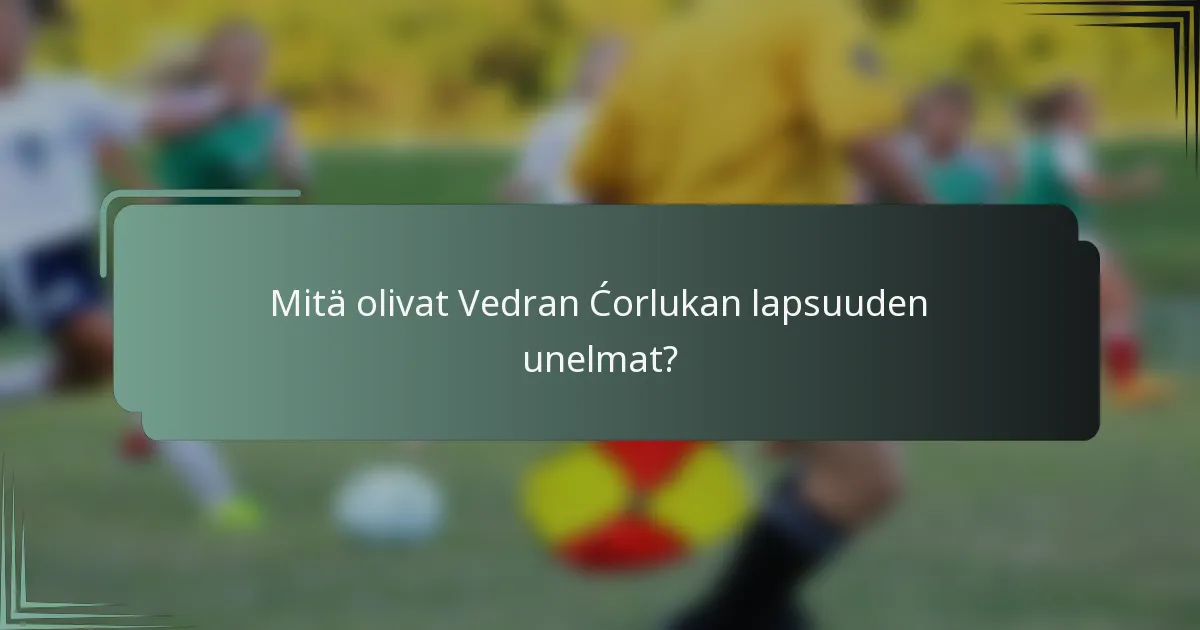 Mitä olivat Vedran Ćorlukan lapsuuden unelmat?