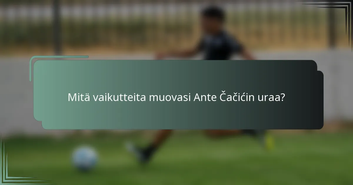 Mitä vaikutteita muovasi Ante Čačićin uraa?