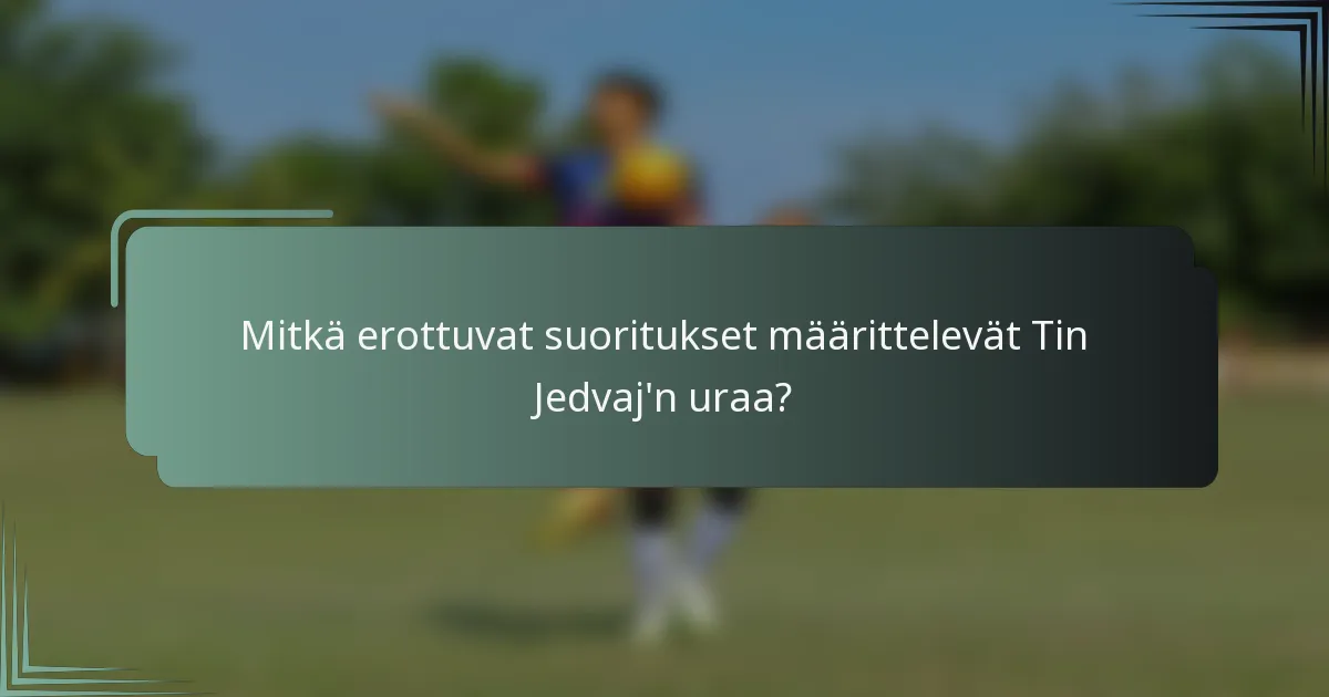 Mitkä erottuvat suoritukset määrittelevät Tin Jedvaj'n uraa?