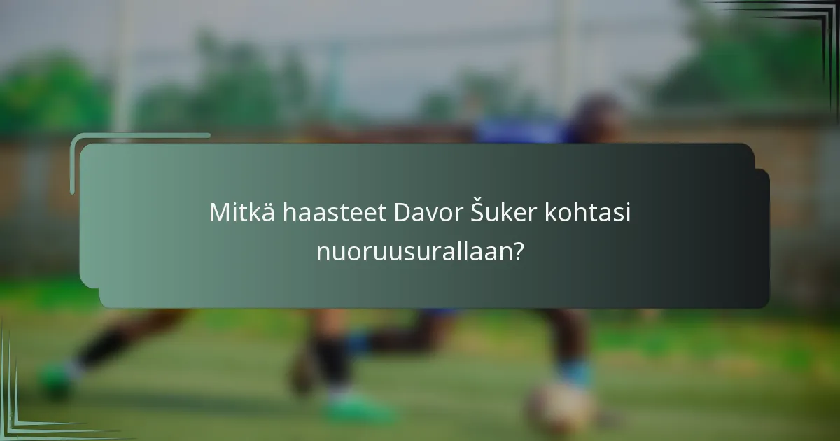Mitkä haasteet Davor Šuker kohtasi nuoruusurallaan?