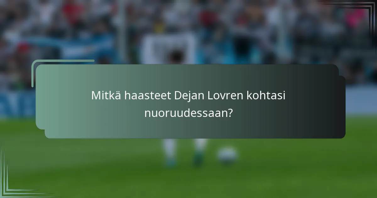 Mitkä haasteet Dejan Lovren kohtasi nuoruudessaan?