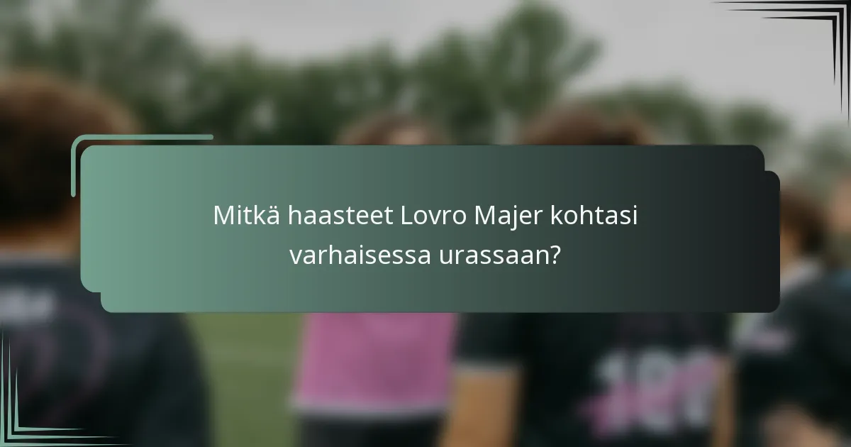 Mitkä haasteet Lovro Majer kohtasi varhaisessa urassaan?