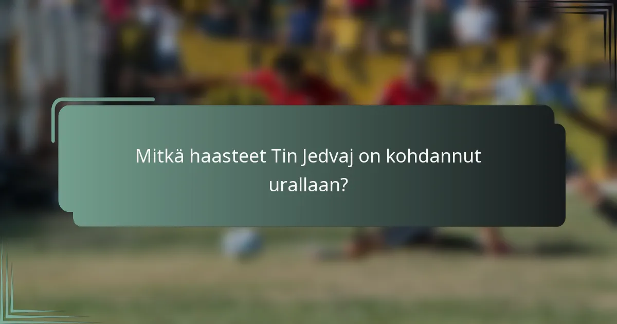Mitkä haasteet Tin Jedvaj on kohdannut urallaan?