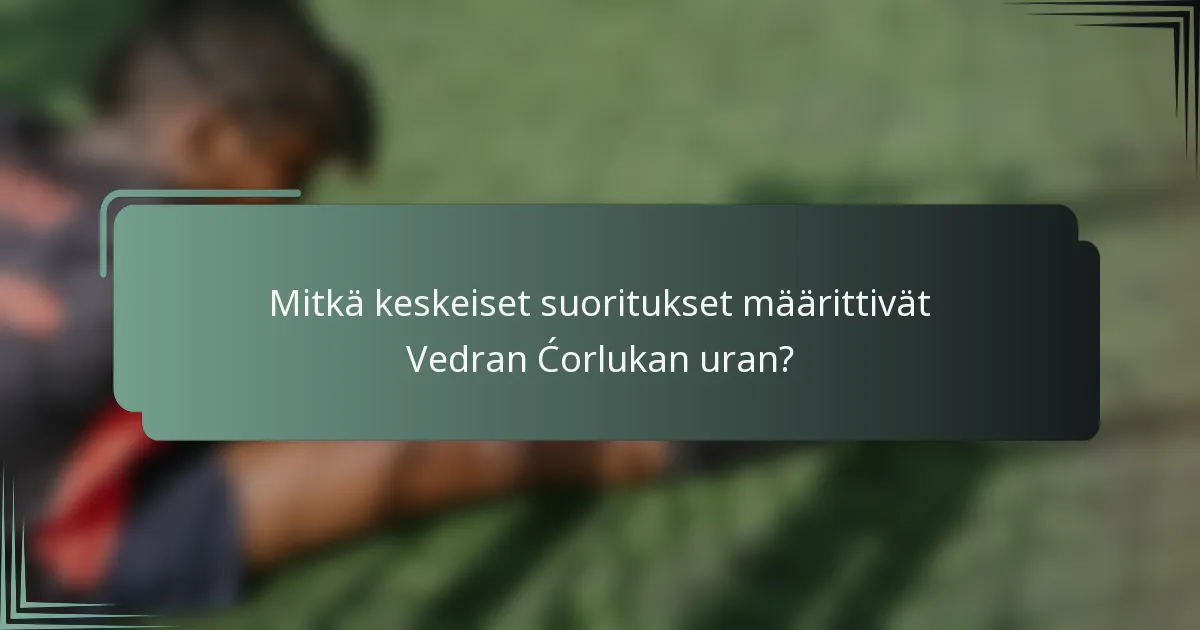 Mitkä keskeiset suoritukset määrittivät Vedran Ćorlukan uran?