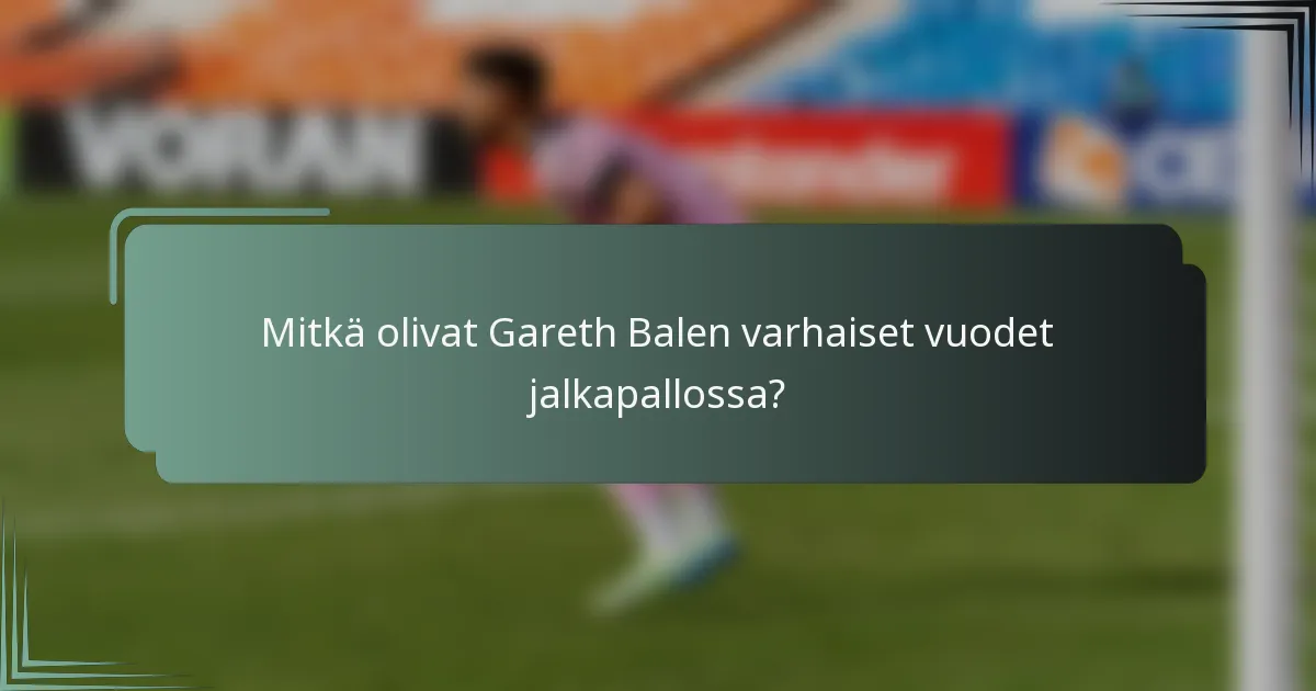 Mitkä olivat Gareth Balen varhaiset vuodet jalkapallossa?