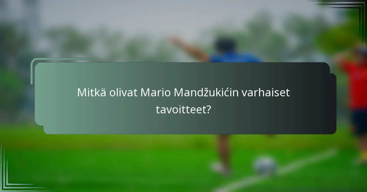 Mitkä olivat Mario Mandžukićin varhaiset tavoitteet?