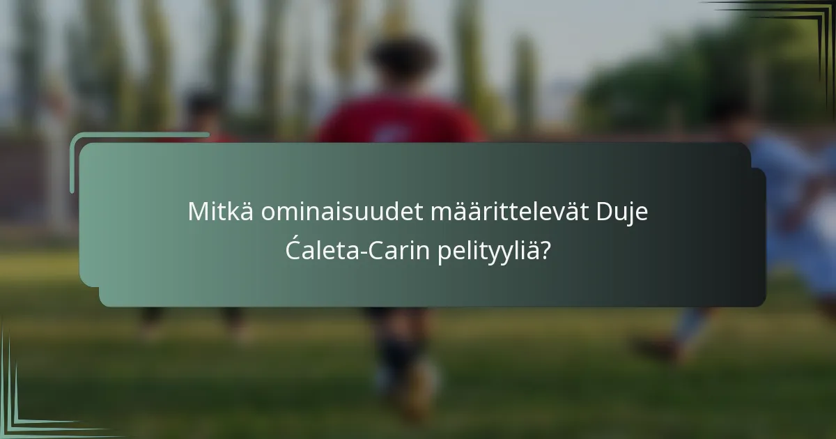 Mitkä ominaisuudet määrittelevät Duje Ćaleta-Carin pelityyliä?
