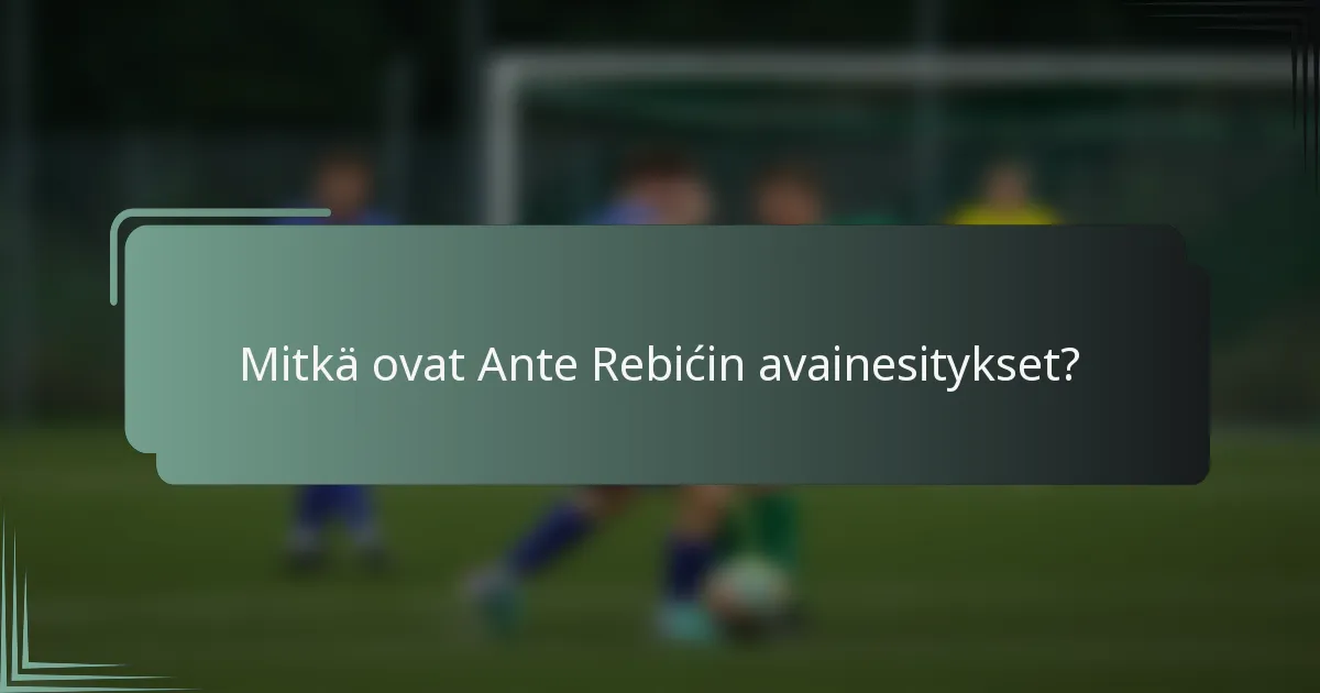 Mitkä ovat Ante Rebićin avainesitykset?