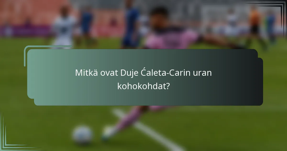 Mitkä ovat Duje Ćaleta-Carin uran kohokohdat?