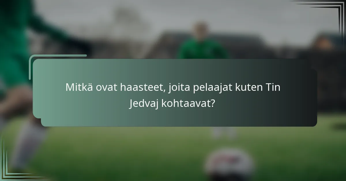 Mitkä ovat haasteet, joita pelaajat kuten Tin Jedvaj kohtaavat?