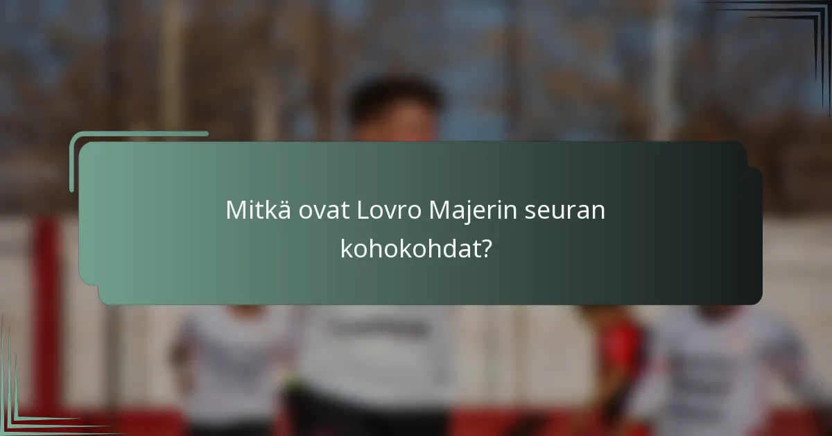 Mitkä ovat Lovro Majerin seuran kohokohdat?