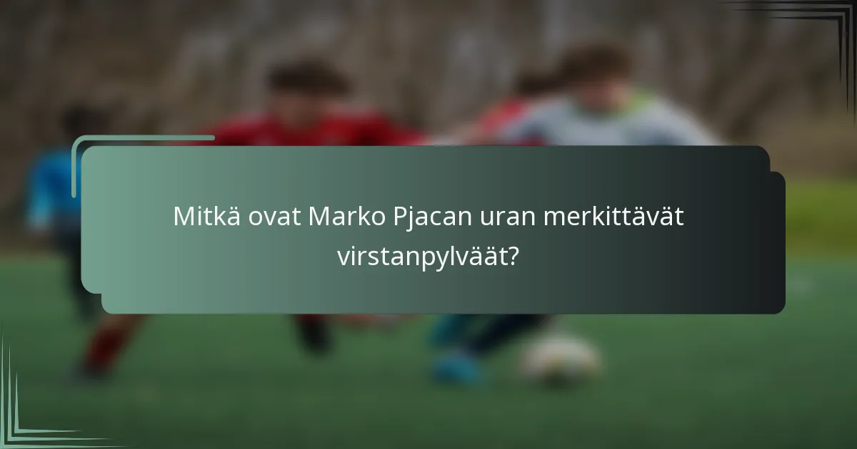 Mitkä ovat Marko Pjacan uran merkittävät virstanpylväät?