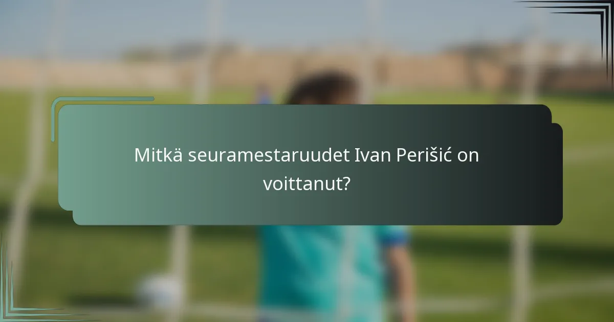 Mitkä seuramestaruudet Ivan Perišić on voittanut?