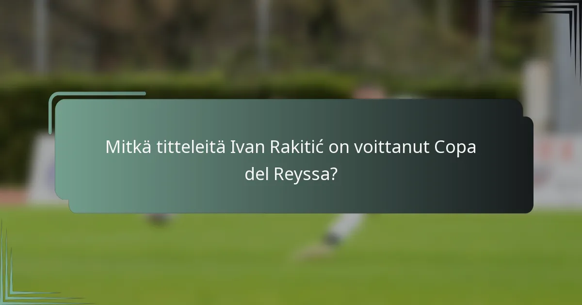 Mitkä titteleitä Ivan Rakitić on voittanut Copa del Reyssa?