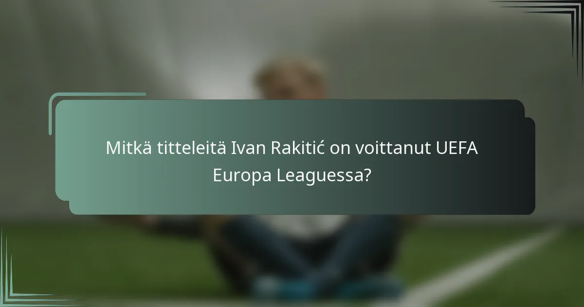 Mitkä titteleitä Ivan Rakitić on voittanut UEFA Europa Leaguessa?